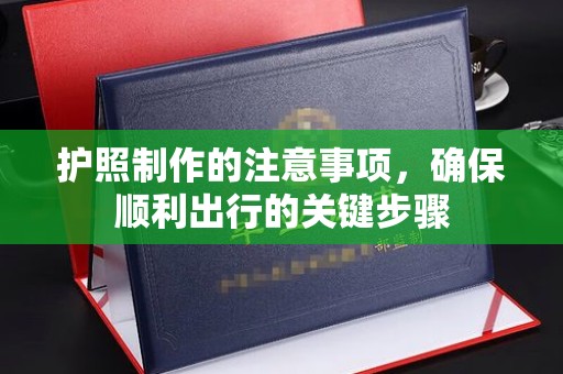 大兴安岭护照制作的注意事项，确保顺利出行的关键步骤
